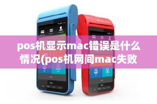 pos机显示mac错误是什么情况(pos机网间mac失败)