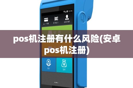 pos机注册有什么风险(安卓pos机注册)