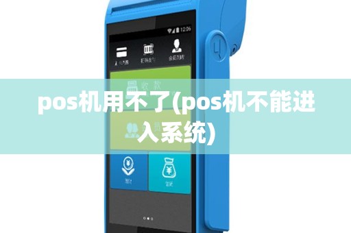 pos机用不了(pos机不能进入系统)