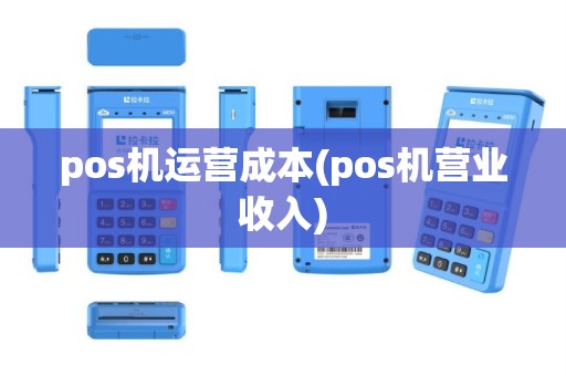 pos机运营成本(pos机营业收入)