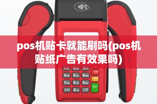 pos机贴卡就能刷吗(pos机贴纸广告有效果吗)