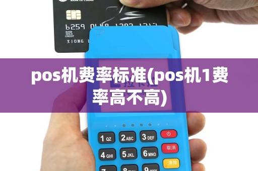 pos机费率标准(pos机1费率高不高)