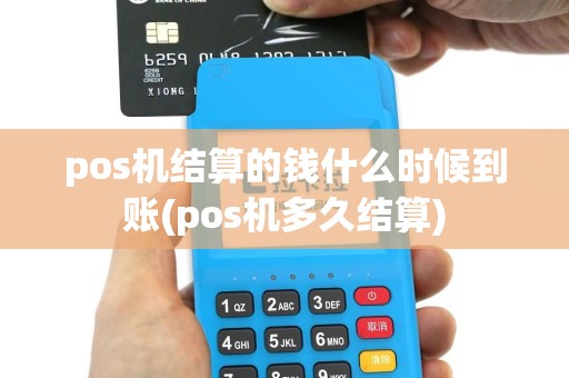 pos机结算的钱什么时候到账(pos机多久结算)
