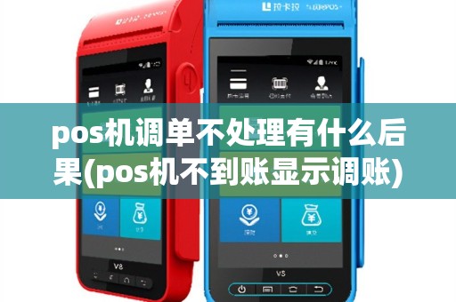 pos机调单不处理有什么后果(pos机不到账显示调账)