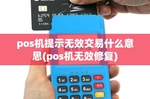 pos机提示无效交易什么意思(pos机无效修复)