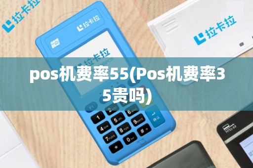 pos机费率55(Pos机费率35贵吗)