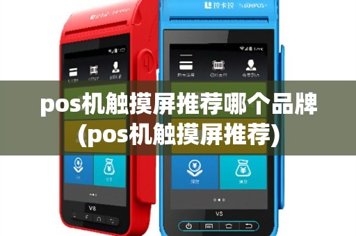 pos机触摸屏推荐哪个品牌(pos机触摸屏推荐)