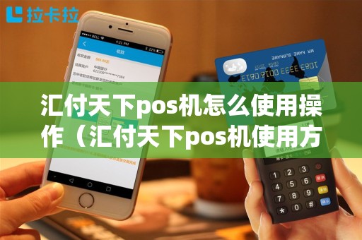 汇付天下pos机怎么使用操作（汇付天下pos机使用方法）