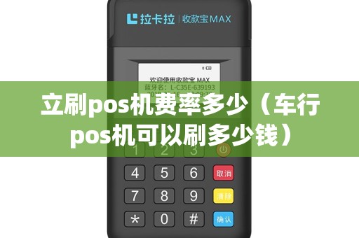 立刷pos机费率多少（车行pos机可以刷多少钱）