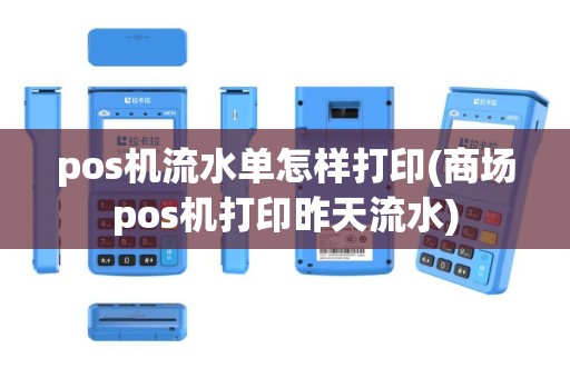 pos机流水单怎样打印(商场pos机打印昨天流水)