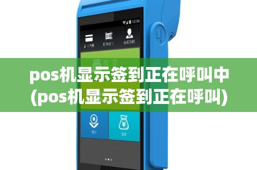 pos机显示签到正在呼叫中(pos机显示签到正在呼叫)