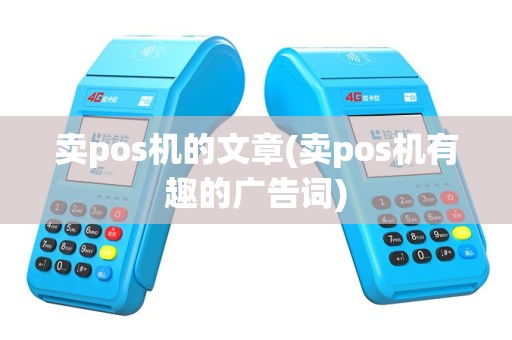 卖pos机的文章(卖pos机有趣的广告词)