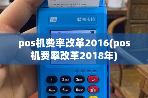 pos机费率改革2016(pos机费率改革2018年)