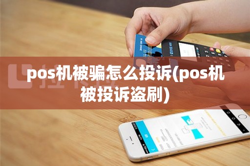 pos机被骗怎么投诉(pos机被投诉盗刷)