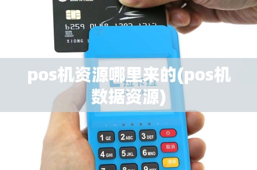 pos机资源哪里来的(pos机数据资源)