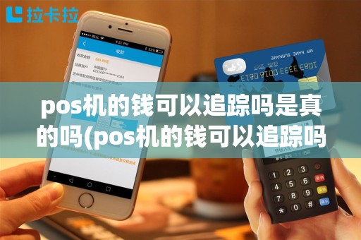 pos机的钱可以追踪吗是真的吗(pos机的钱可以追踪吗)