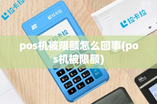 pos机被限额怎么回事(pos机被限额)