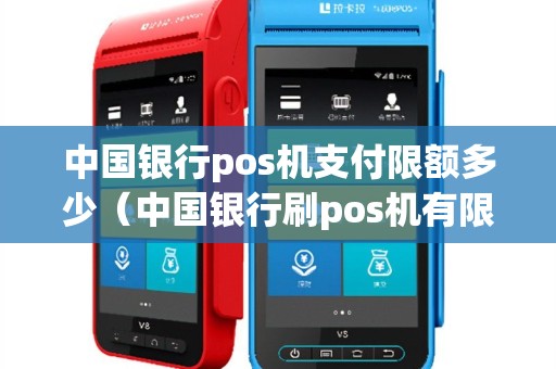 中国银行pos机支付限额多少（中国银行刷pos机有限额吗）