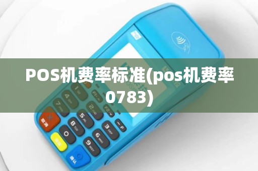 POS机费率标准(pos机费率0783)