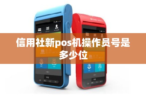 信用社新pos机操作员号是多少位
