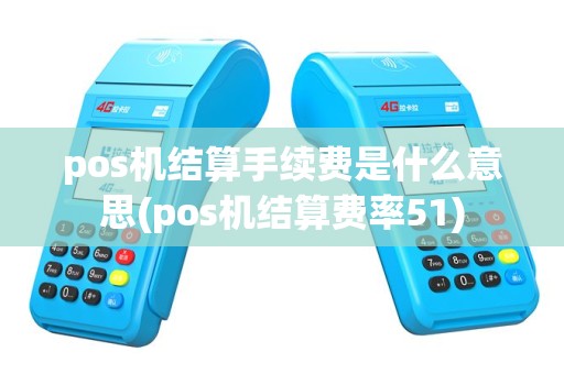 pos机结算手续费是什么意思(pos机结算费率51)