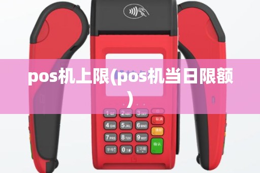 pos机上限(pos机当日限额)