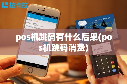 pos机跳码有什么后果(pos机跳码消费)