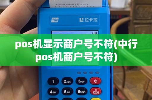pos机显示商户号不符(中行pos机商户号不符)