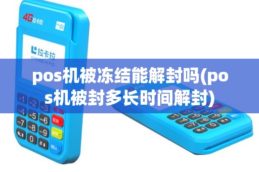 pos机被冻结能解封吗(pos机被封多长时间解封)
