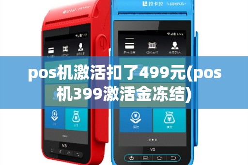 pos机激活扣了499元(pos机399激活金冻结)