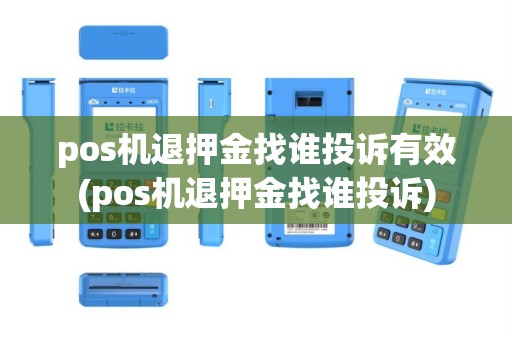 pos机退押金找谁投诉有效(pos机退押金找谁投诉)