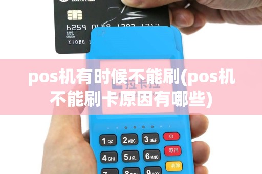 pos机有时候不能刷(pos机不能刷卡原因有哪些)