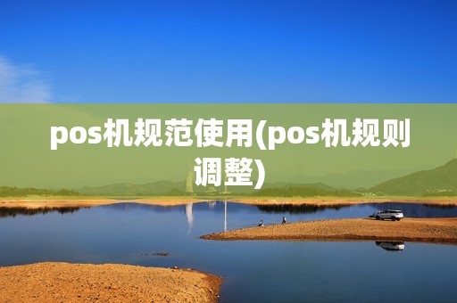 pos机规范使用(pos机规则调整)
