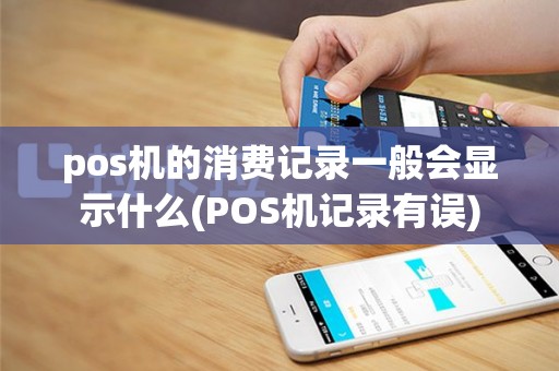 pos机的消费记录一般会显示什么(POS机记录有误)
