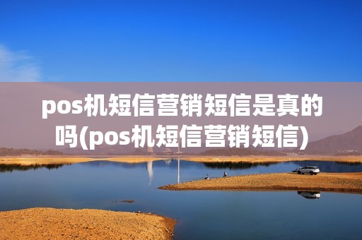 pos机短信营销短信是真的吗(pos机短信营销短信)