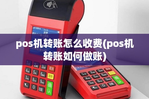 pos机转账怎么收费(pos机转账如何做账)