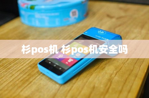 杉pos机 杉pos机安全吗