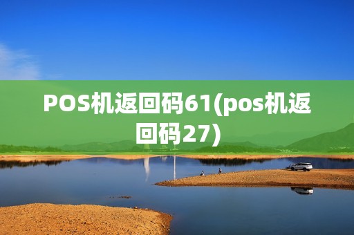 POS机返回码61(pos机返回码27)