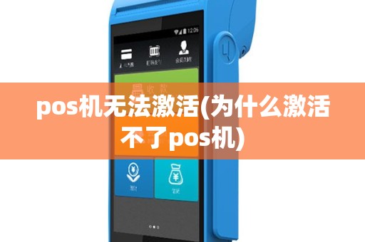 pos机无法激活(为什么激活不了pos机)