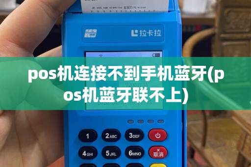 pos机连接不到手机蓝牙(pos机蓝牙联不上)