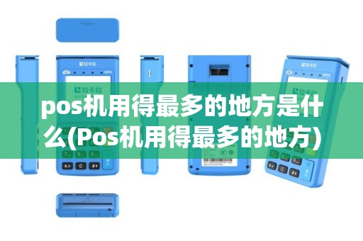 pos机用得最多的地方是什么(Pos机用得最多的地方)