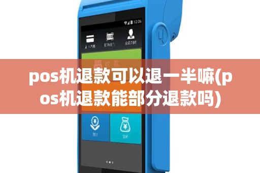 pos机退款可以退一半嘛(pos机退款能部分退款吗)