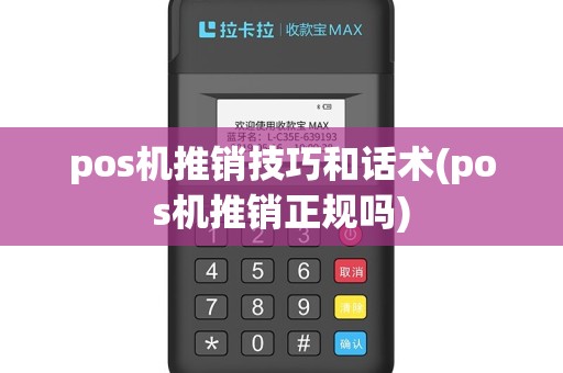 pos机推销技巧和话术(pos机推销正规吗)