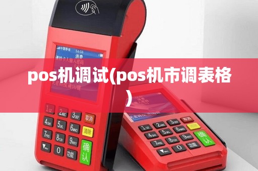 pos机调试(pos机市调表格)