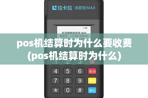 pos机结算时为什么要收费(pos机结算时为什么)
