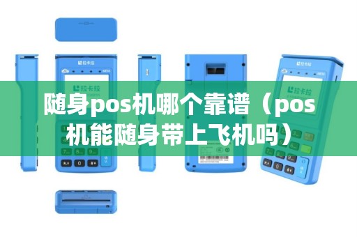 随身pos机哪个靠谱（pos机能随身带上飞机吗）