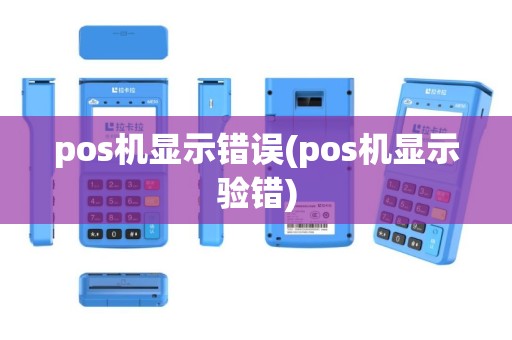 pos机显示错误(pos机显示验错)