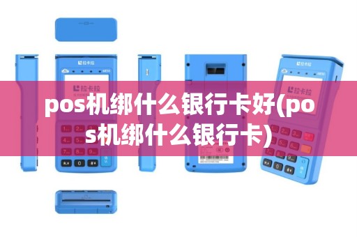 pos机绑什么银行卡好(pos机绑什么银行卡)