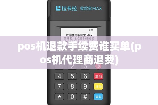 pos机退款手续费谁买单(pos机代理商退费)
