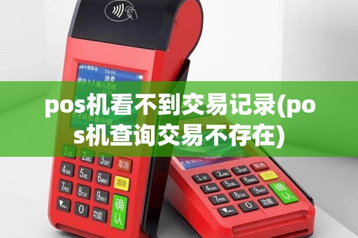 pos机看不到交易记录(pos机查询交易不存在)